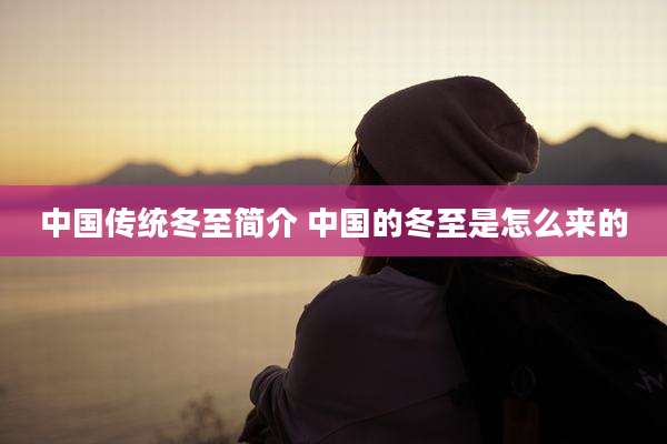 中国传统冬至简介 中国的冬至是怎么来的