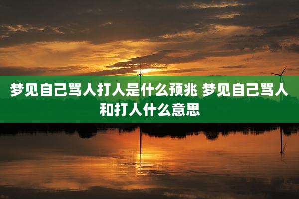 梦见自己骂人打人是什么预兆 梦见自己骂人和打人什么意思