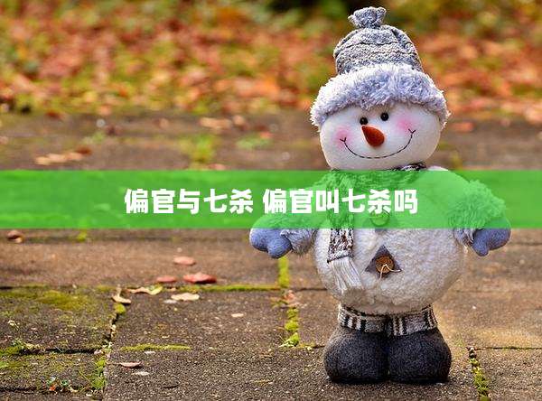 偏官与七杀 偏官叫七杀吗