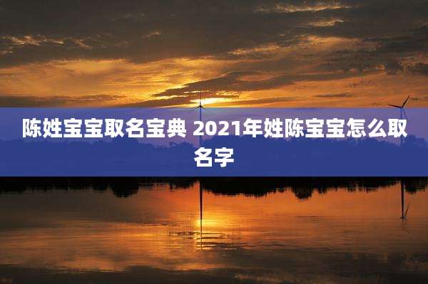 陈姓宝宝取名宝典 2021年姓陈宝宝怎么取名字