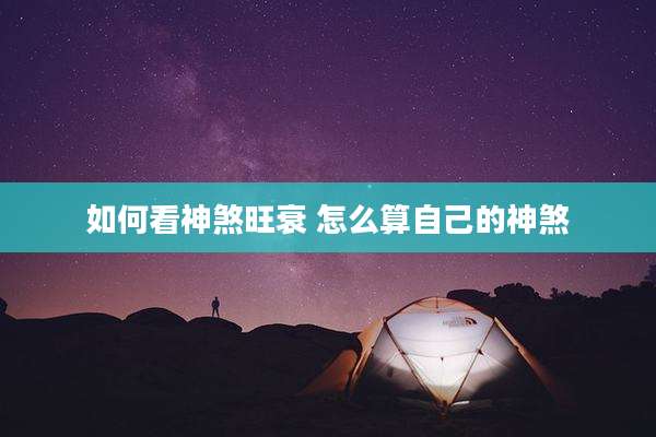 如何看神煞旺衰 怎么算自己的神煞