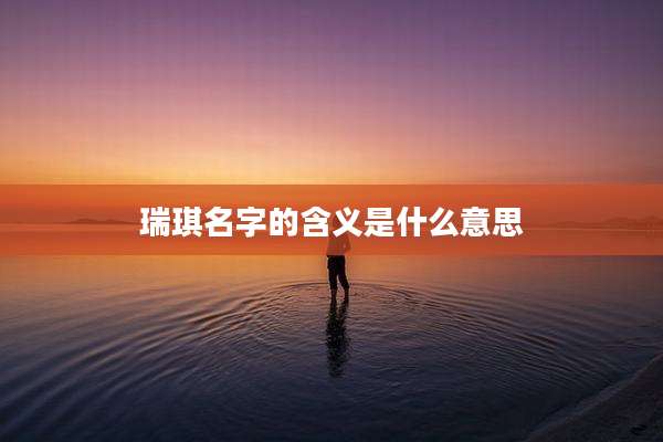 瑞琪名字的含义是什么意思