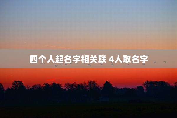 四个人起名字相关联 4人取名字