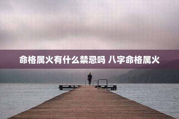 命格属火有什么禁忌吗 八字命格属火