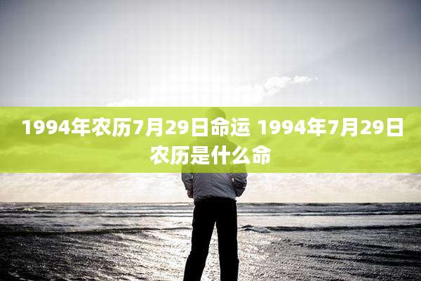 1994年农历7月29日命运 1994年7月29日农历是什么命