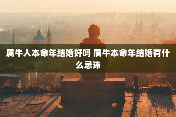 属牛人本命年结婚好吗 属牛本命年结婚有什么忌讳