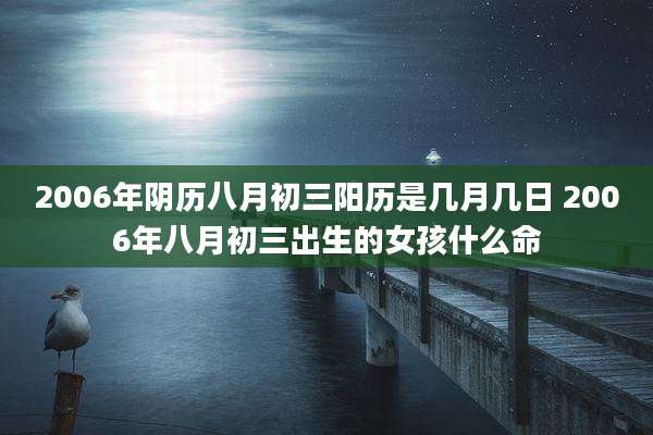 2006年阴历八月初三阳历是几月几日 2006年八月初三出生的女孩什么命