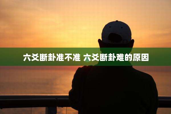 六爻断卦准不准 六爻断卦难的原因