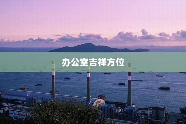 办公室吉祥方位