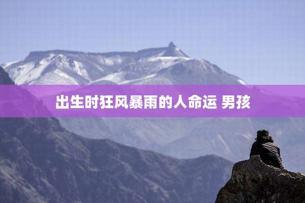 出生时狂风暴雨的人命运 男孩