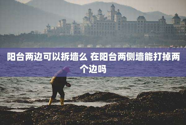 阳台两边可以拆墙么 在阳台两侧墙能打掉两个边吗