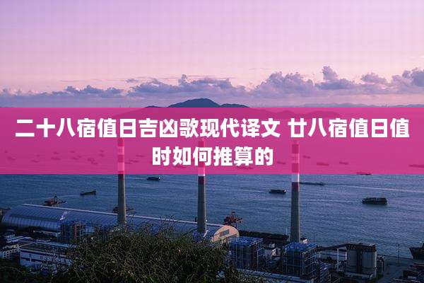 二十八宿值日吉凶歌现代译文 廿八宿值日值时如何推算的