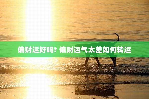偏财运好吗? 偏财运气太差如何转运