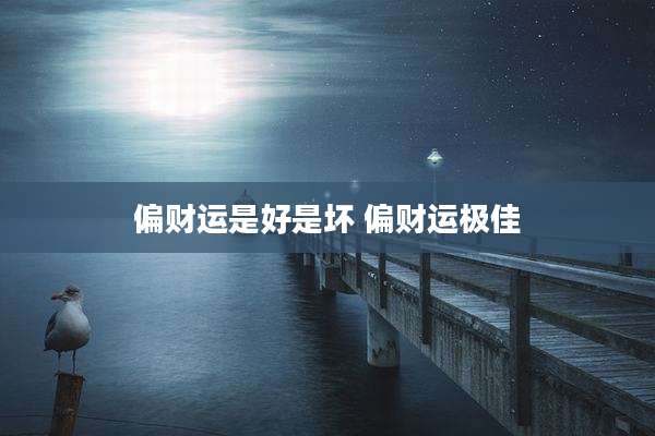 偏财运是好是坏 偏财运极佳