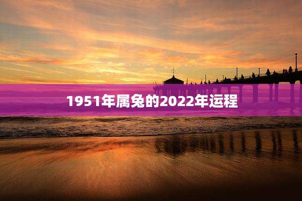 1951年属兔的2022年运程