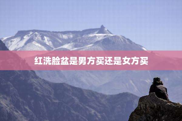 红洗脸盆是男方买还是女方买