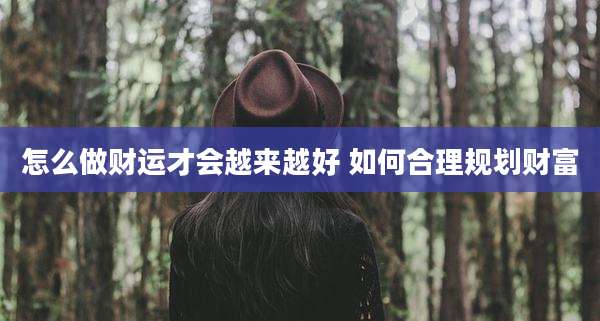 怎么做财运才会越来越好 如何合理规划财富