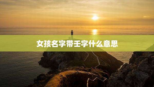 女孩名字带壬字什么意思