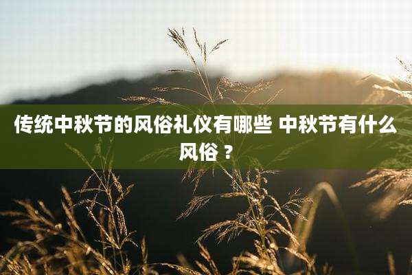 传统中秋节的风俗礼仪有哪些 中秋节有什么风俗 ?