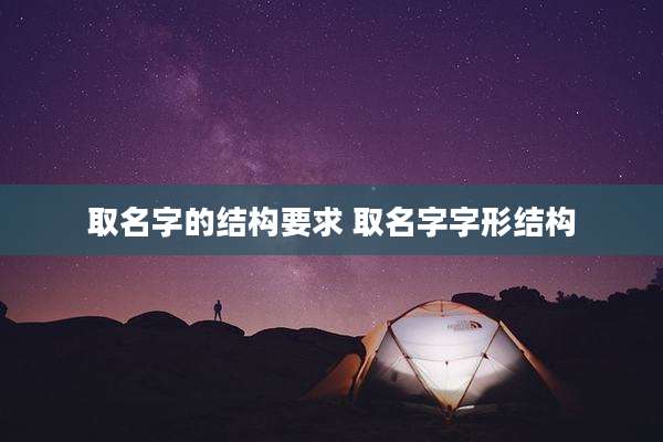 取名字的结构要求 取名字字形结构