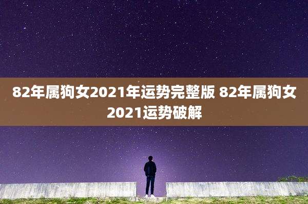 82年属狗女2021年运势完整版 82年属狗女2021运势破解