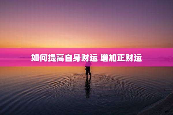如何提高自身财运 增加正财运
