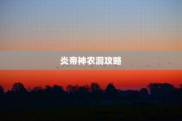 炎帝神农洞攻略