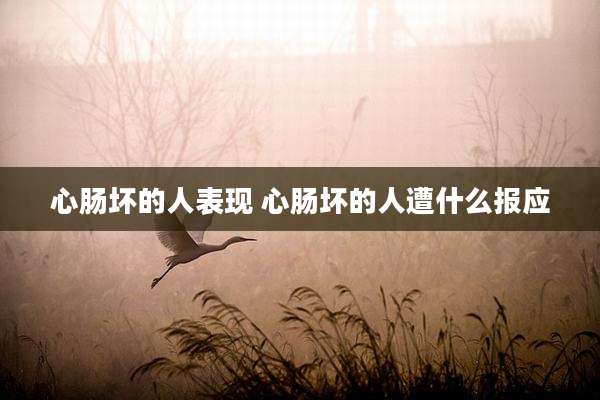心肠坏的人表现 心肠坏的人遭什么报应