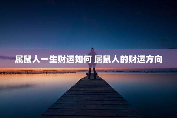 属鼠人一生财运如何 属鼠人的财运方向