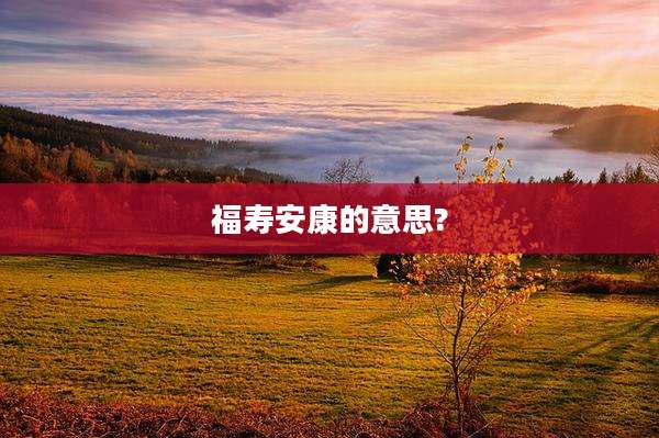 福寿安康的意思?