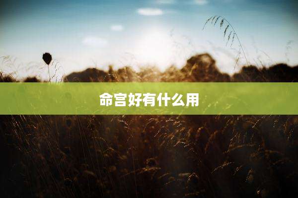 命宫好有什么用