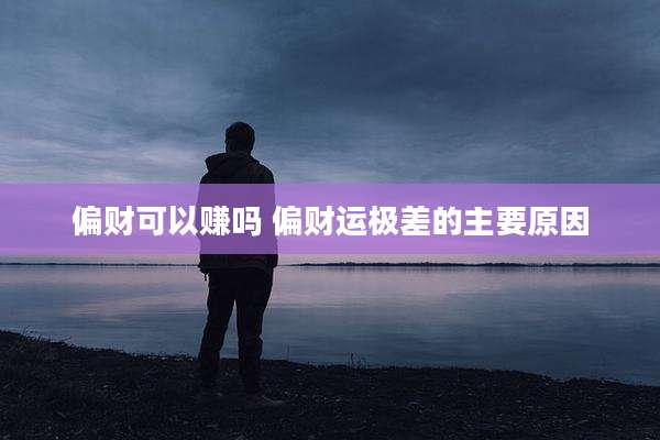 偏财可以赚吗 偏财运极差的主要原因