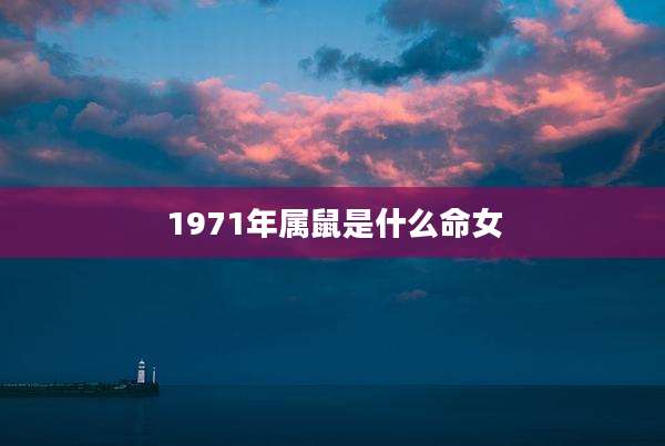 1971年属鼠是什么命女