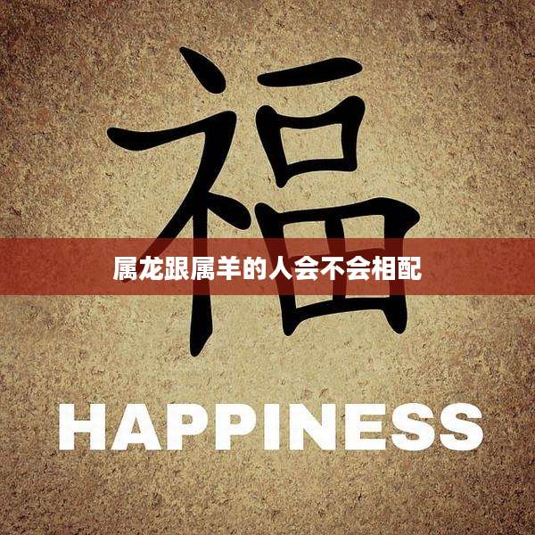 属龙跟属羊的人会不会相配