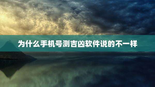 为什么手机号测吉凶软件说的不一样
