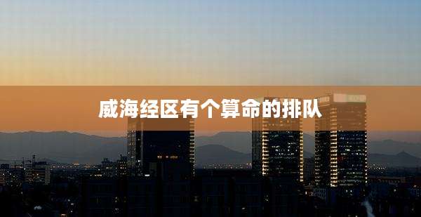 威海经区有个算命的排队