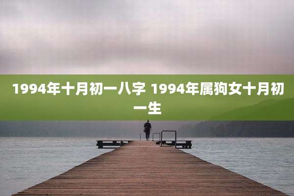 1994年十月初一八字 1994年属狗女十月初一生