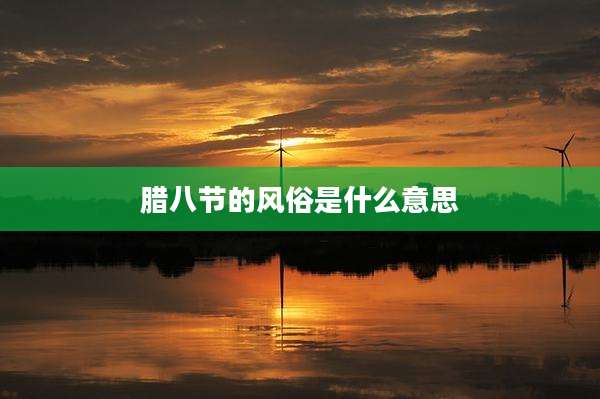 腊八节的风俗是什么意思