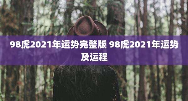 98虎2021年运势完整版 98虎2021年运势及运程