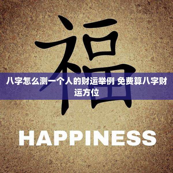 八字怎么测一个人的财运举例 免费算八字财运方位