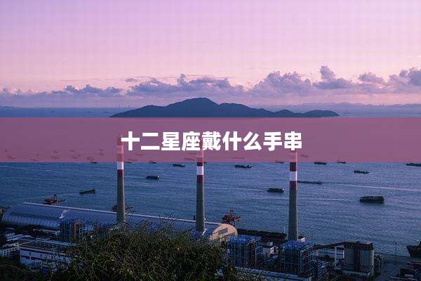 十二星座戴什么手串