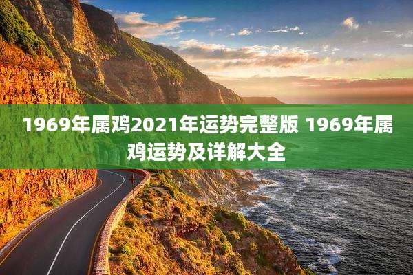 1969年属鸡2021年运势完整版 1969年属鸡运势及详解大全
