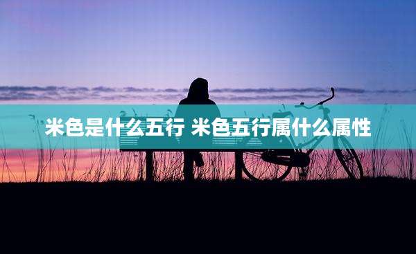 米色是什么五行 米色五行属什么属性