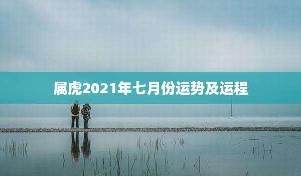 属虎2021年七月份运势及运程