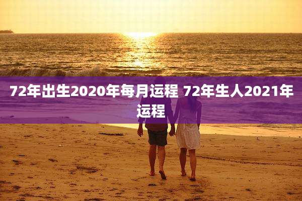 72年出生2020年每月运程 72年生人2021年运程
