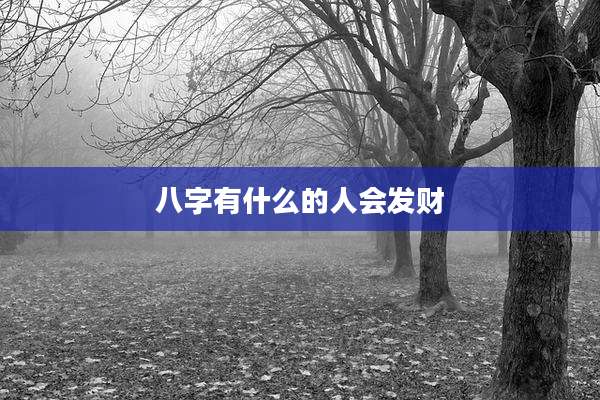 八字有什么的人会发财