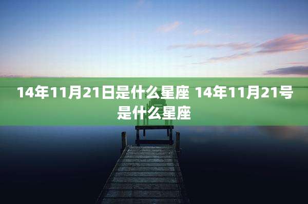14年11月21日是什么星座 14年11月21号是什么星座