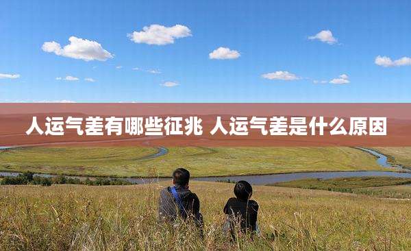 人运气差有哪些征兆 人运气差是什么原因