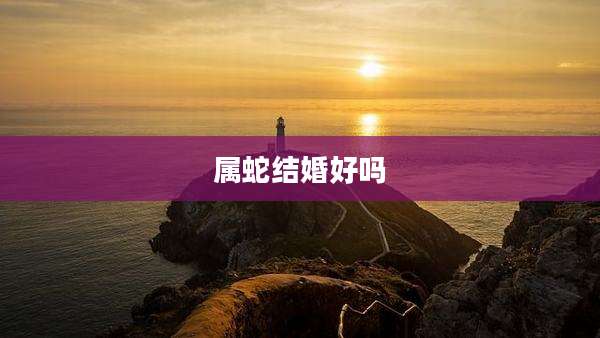 属蛇结婚好吗