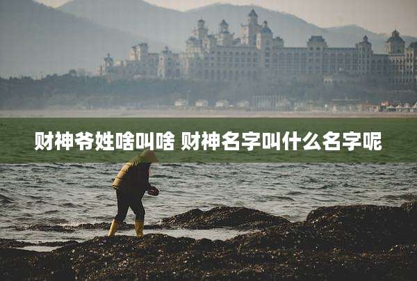 财神爷姓啥叫啥 财神名字叫什么名字呢